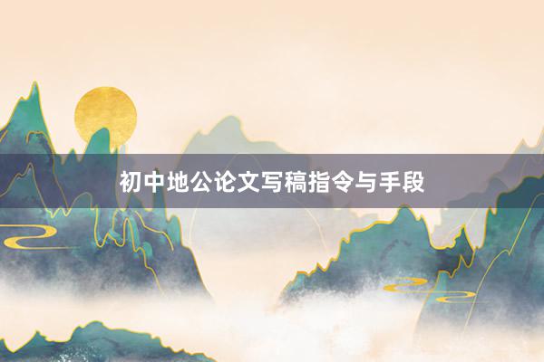 初中地公论文写稿指令与手段
